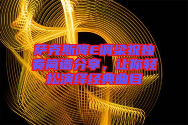 薩克斯降E調(diào)梁祝獨(dú)奏簡(jiǎn)譜分享，讓你輕松演繹經(jīng)典曲目