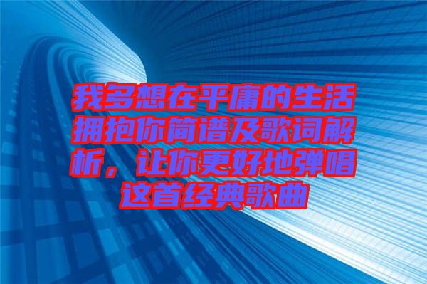 我多想在平庸的生活擁抱你簡譜及歌詞解析，讓你更好地彈唱這首經典歌曲