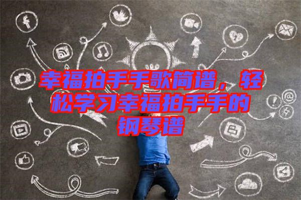 幸福拍手手歌簡譜，輕松學習幸福拍手手的鋼琴譜