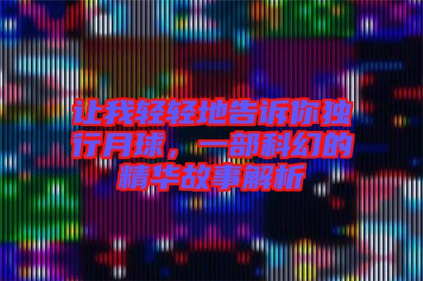 讓我輕輕地告訴你獨行月球，一部科幻的精華故事解析