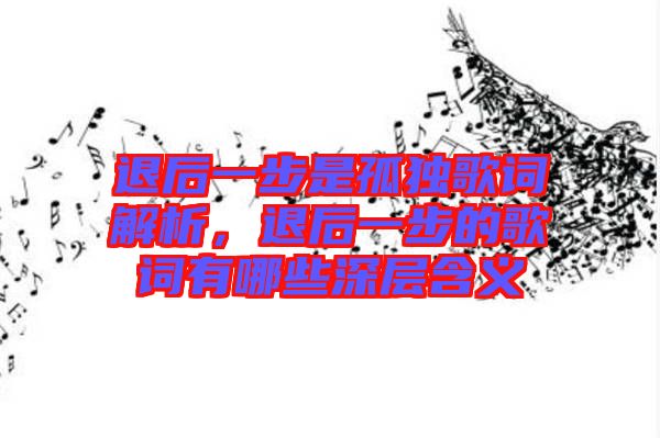 退后一步是孤獨(dú)歌詞解析，退后一步的歌詞有哪些深層含義