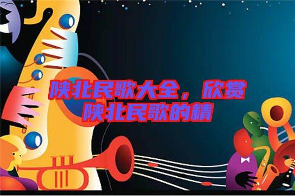 陜北民歌大全，欣賞陜北民歌的精