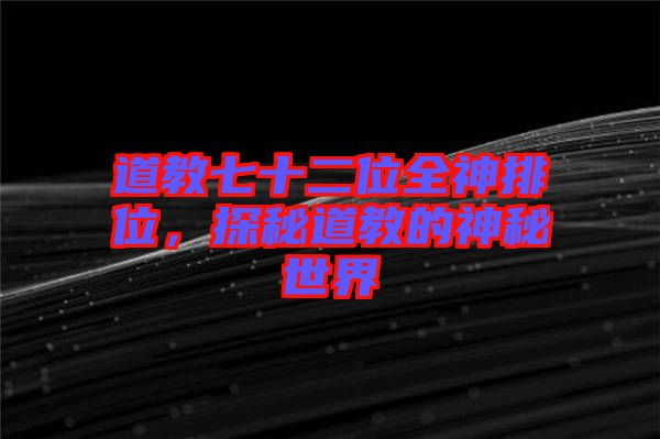 道教七十二位全神排位，探秘道教的神秘世界
