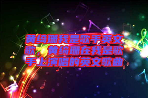 黃綺珊我是歌手英文歌，黃綺珊在我是歌手上演唱的英文歌曲