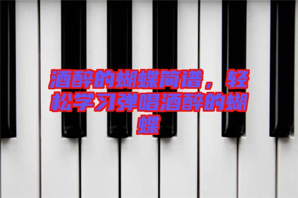酒醉的蝴蝶簡譜，輕松學(xué)習(xí)彈唱酒醉的蝴蝶