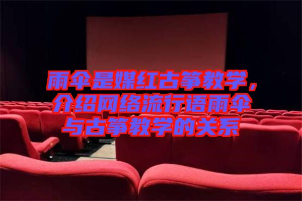 雨傘是媒紅古箏教學(xué)，介紹網(wǎng)絡(luò)流行語(yǔ)雨傘與古箏教學(xué)的關(guān)系