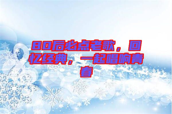80后必點老歌，回憶經典，一起唱響青春