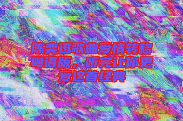 陳奕迅歌曲愛(ài)情轉(zhuǎn)移粵語(yǔ)版，聽(tīng)完讓你更愛(ài)這首經(jīng)典