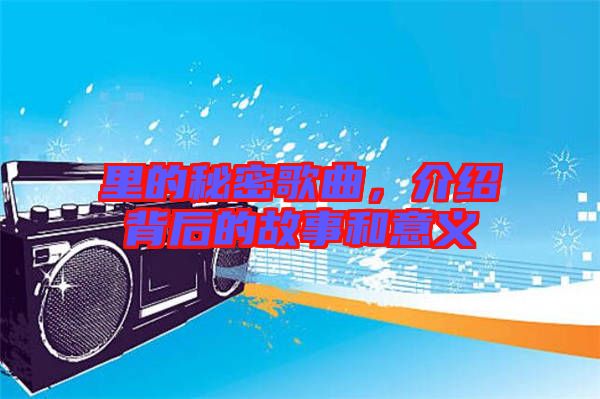 里的秘密歌曲，介紹背后的故事和意義