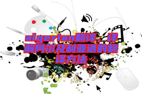 algerian翻譯，詳解阿爾及利亞語的翻譯方法