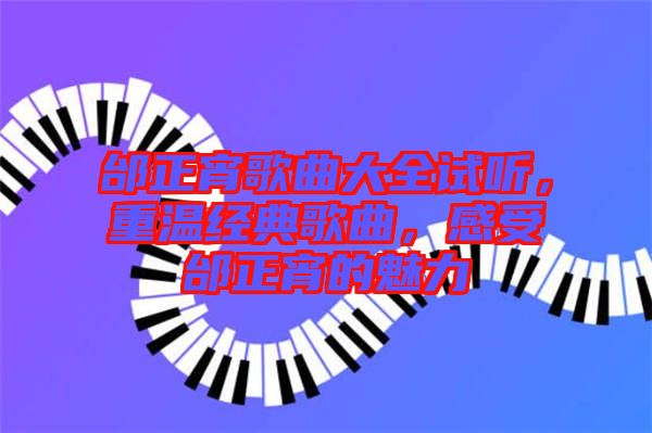 邰正宵歌曲大全試聽，重溫經(jīng)典歌曲，感受邰正宵的魅力