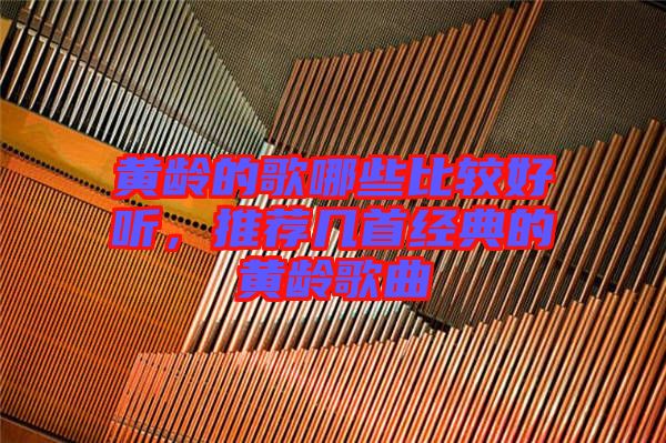 黃齡的歌哪些比較好聽，推薦幾首經(jīng)典的黃齡歌曲