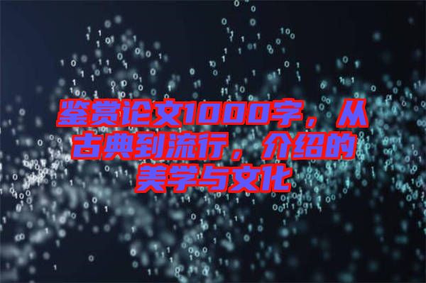 鑒賞論文1000字，從古典到流行，介紹的美學(xué)與文化