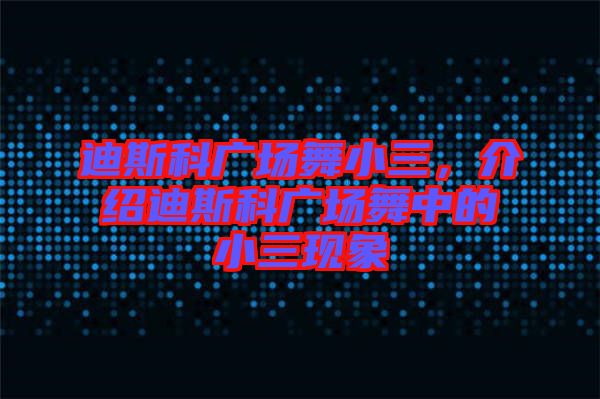 迪斯科廣場舞小三，介紹迪斯科廣場舞中的小三現(xiàn)象