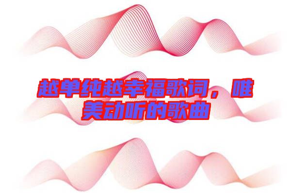 越單純?cè)叫腋８柙~，唯美動(dòng)聽(tīng)的歌曲