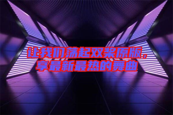 讓我們蕩起雙槳原版，享最新最熱的舞曲