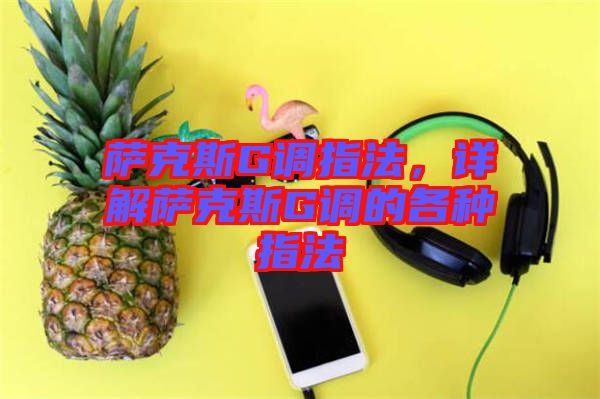 薩克斯G調(diào)指法，詳解薩克斯G調(diào)的各種指法
