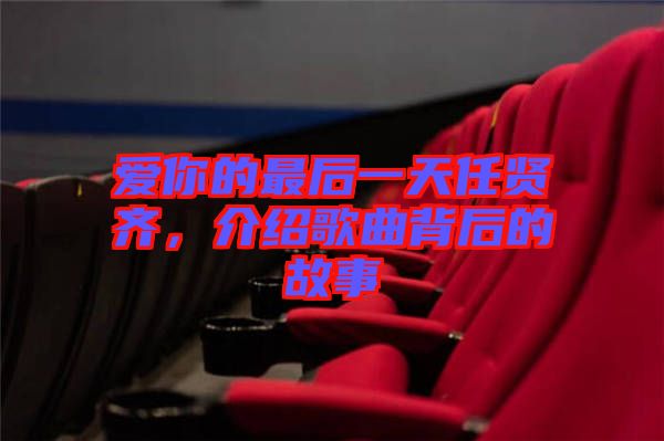 愛(ài)你的最后一天任賢齊，介紹歌曲背后的故事