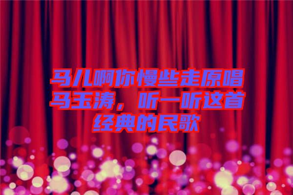 馬兒啊你慢些走原唱馬玉濤，聽一聽這首經典的民歌