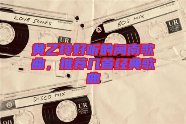 黃乙玲好聽的閩南歌曲，推薦幾首經(jīng)典歌曲