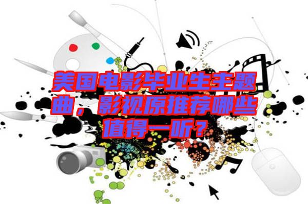 美國電影畢業(yè)生主題曲，影視原推薦哪些值得一聽？