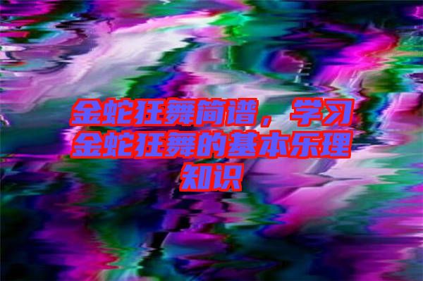 金蛇狂舞簡譜，學習金蛇狂舞的基本樂理知識