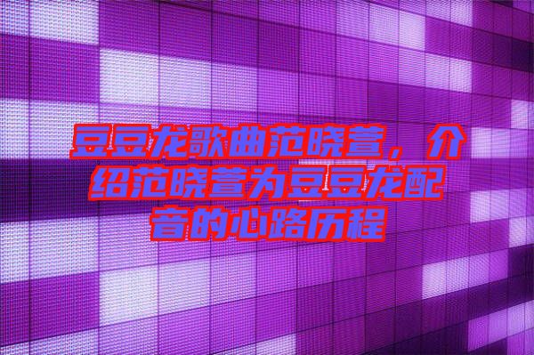 豆豆龍歌曲范曉萱，介紹范曉萱為豆豆龍配音的心路歷程