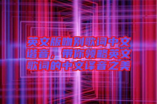英文版吻別歌詞中文諧音，帶你領(lǐng)略英文歌詞的中文譯音之美