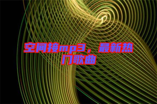 空間接mp3，最新熱門歌曲