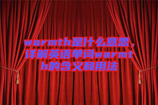warmth是什么意思，詳解英語(yǔ)單詞warmth的含義和用法
