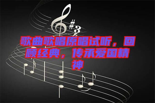 歌曲歌唱原唱試聽，回顧經(jīng)典，傳承愛國(guó)精神