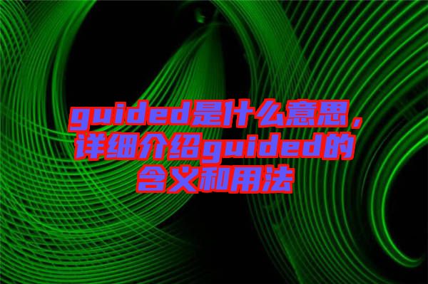 guided是什么意思，詳細(xì)介紹guided的含義和用法
