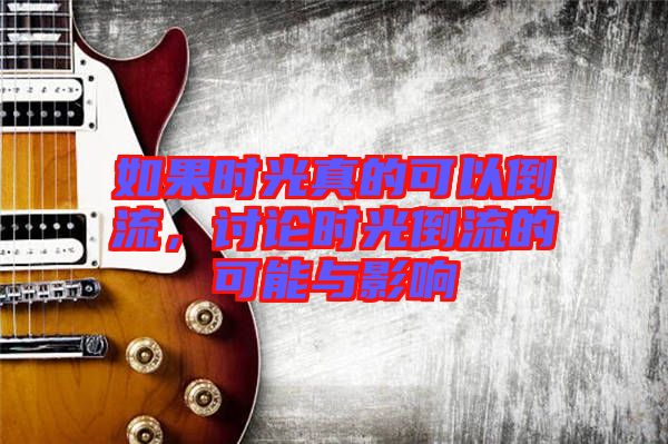 如果時(shí)光真的可以倒流，討論時(shí)光倒流的可能與影響