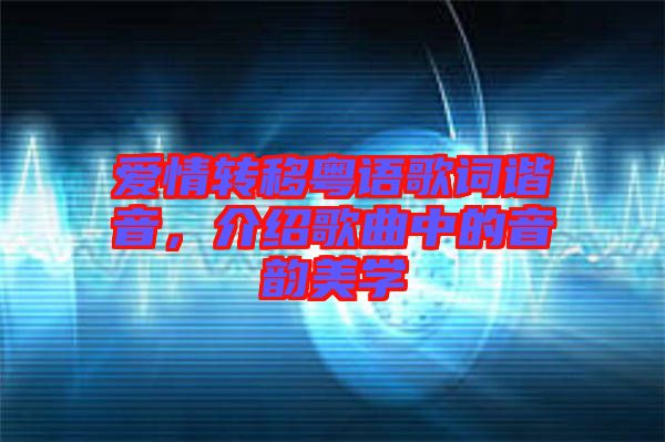 愛情轉(zhuǎn)移粵語(yǔ)歌詞諧音，介紹歌曲中的音韻美學(xué)