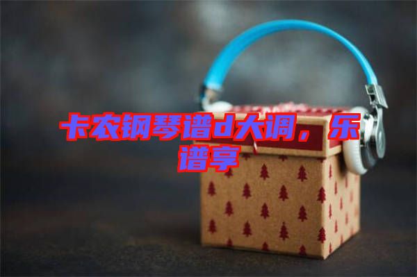 卡農(nóng)鋼琴譜d大調(diào)，樂譜享