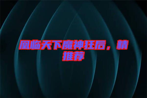 凰臨天下魔神狂后，精推薦