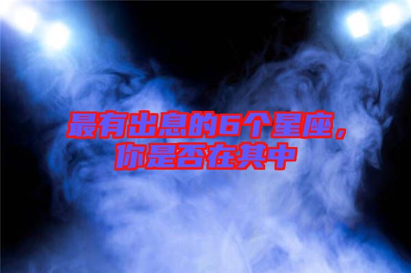 最有出息的6個星座，你是否在其中