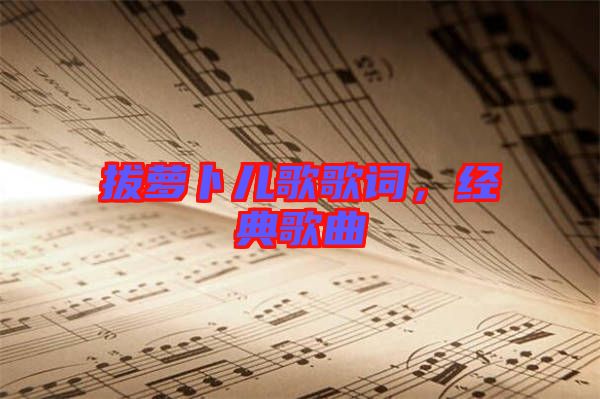 拔蘿卜兒歌歌詞，經(jīng)典歌曲