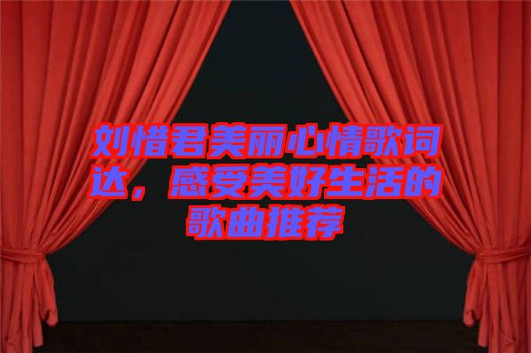 劉惜君美麗心情歌詞達(dá)，感受美好生活的歌曲推薦