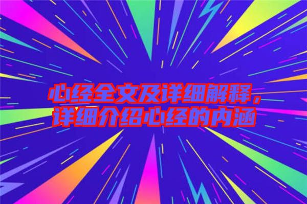 心經(jīng)全文及詳細(xì)解釋，詳細(xì)介紹心經(jīng)的內(nèi)涵