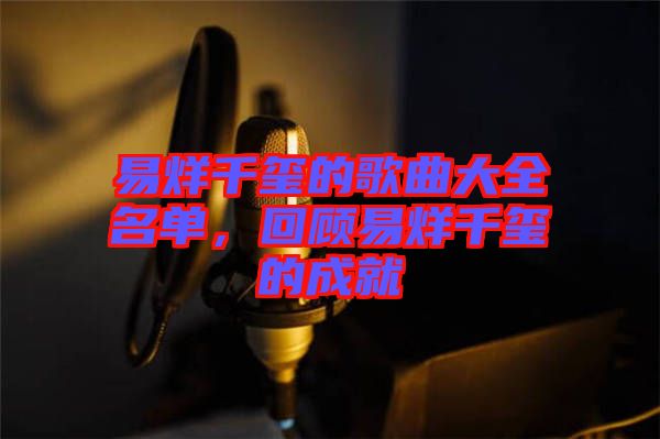 易烊千璽的歌曲大全名單，回顧易烊千璽的成就