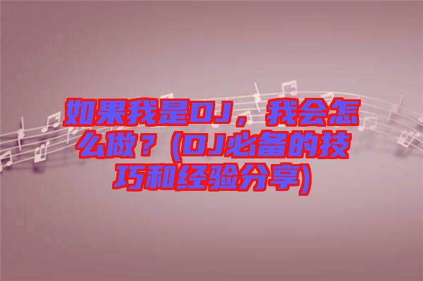 如果我是DJ，我會(huì)怎么做？(DJ必備的技巧和經(jīng)驗(yàn)分享)