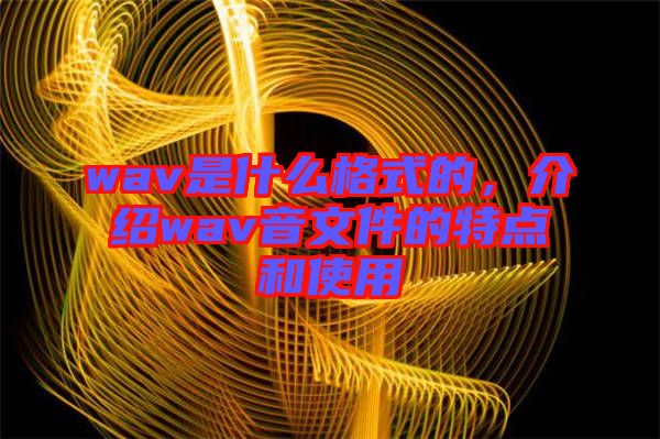 wav是什么格式的，介紹wav音文件的特點(diǎn)和使用