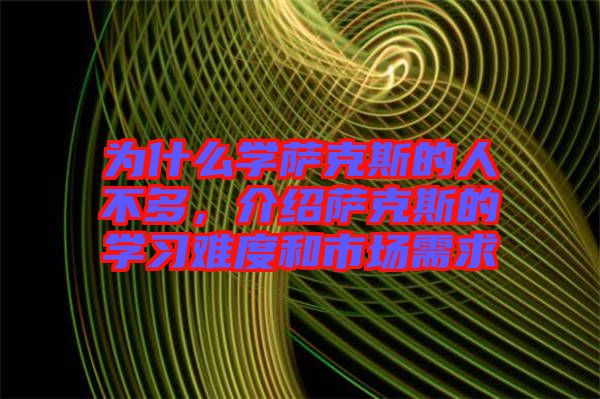 為什么學(xué)薩克斯的人不多，介紹薩克斯的學(xué)習(xí)難度和市場(chǎng)需求