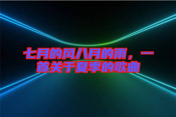 七月的風(fēng)八月的雨，一首關(guān)于夏季的歌曲