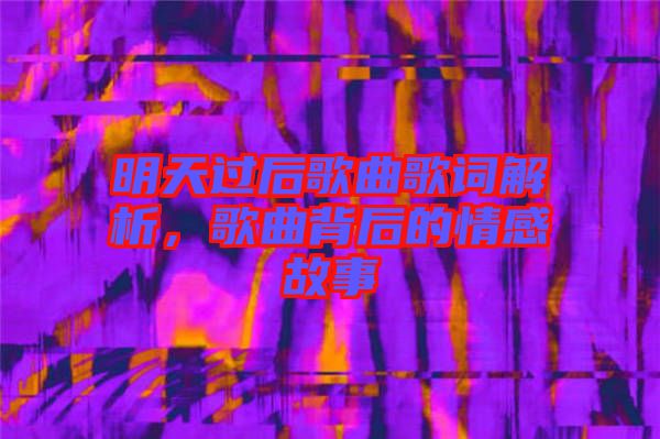明天過后歌曲歌詞解析，歌曲背后的情感故事