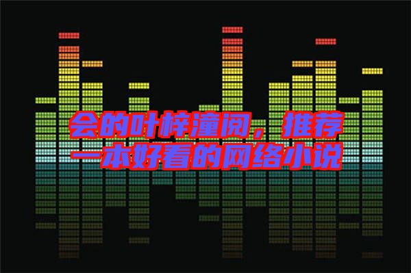 會(huì)的葉梓潼閱，推薦一本好看的網(wǎng)絡(luò)小說(shuō)