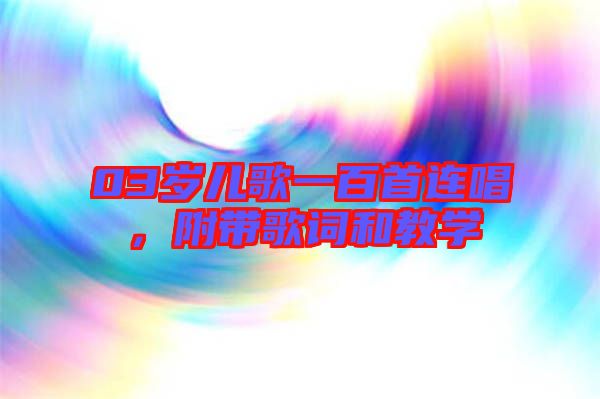 03歲兒歌一百首連唱，附帶歌詞和教學