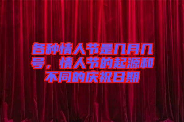 各種情人節(jié)是幾月幾號(hào)，情人節(jié)的起源和不同的慶祝日期