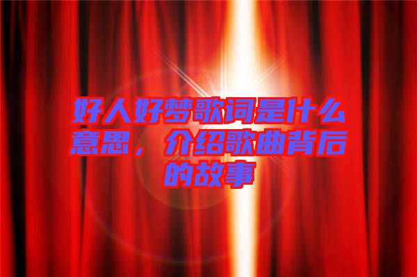 好人好夢歌詞是什么意思，介紹歌曲背后的故事